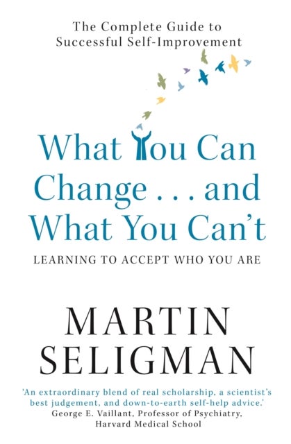 What You Can Change. . . and What You Can't - The Complete Guide to Successful Self-Improvement
