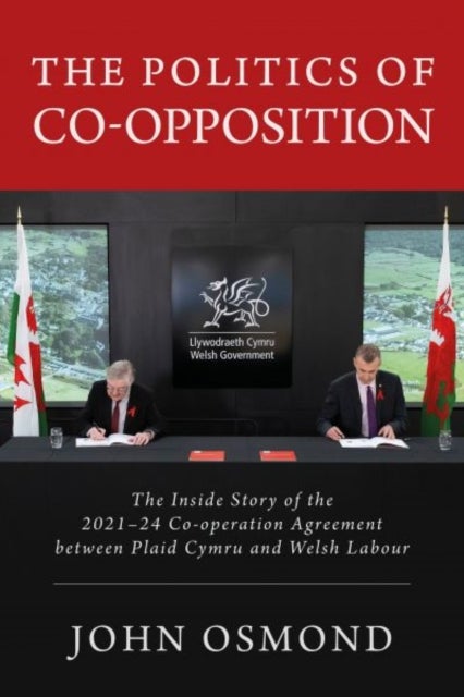 The Politics of Co-Opposition - The Inside Story of the 2021-24 Co-operation Agreement Between Plaid Cymru and Welsh Labour
