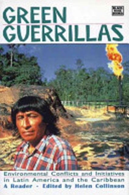 Green Guerrillas - Environmental Conflicts and Initiatives in Latin America and The Caribbean
