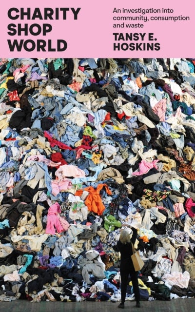 Charity Shop World - An investigation into community, consumption and waste