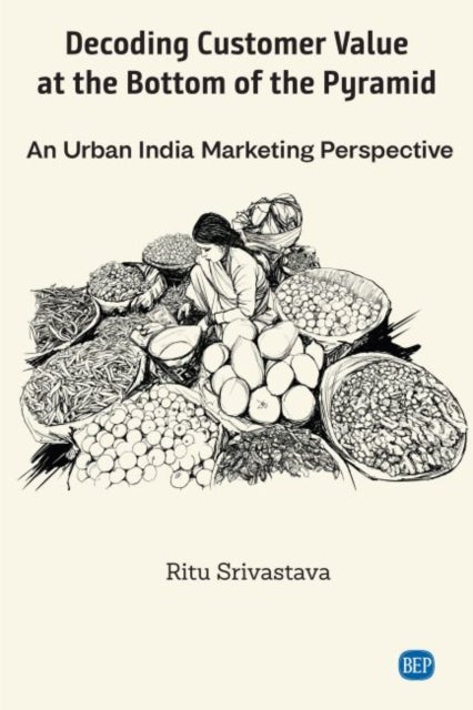 Decoding Customer Value at the Bottom of the Pyramid - An Urban India Marketing Perspective