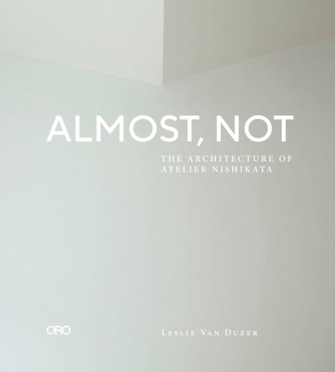 Almost, Not - The Architecture of Atelier Nishikata