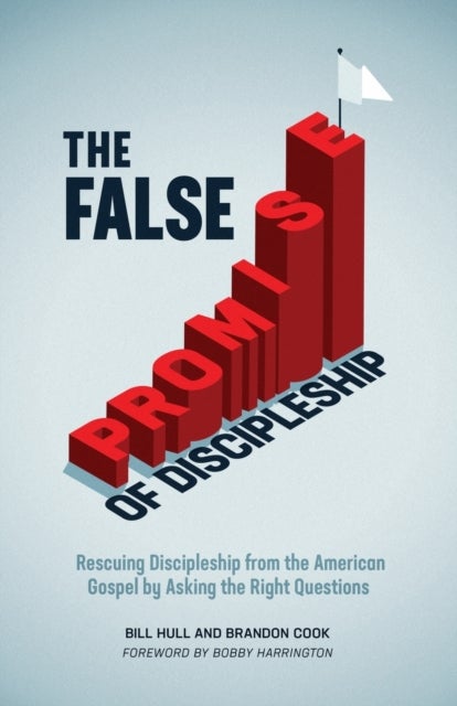 The False Promise of Discipleship - Rescuing Discipleship from the American Gospel by Asking the Right Questions