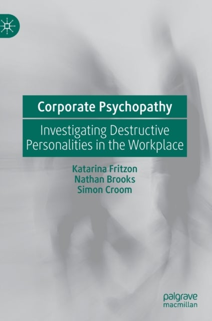 Corporate Psychopathy - Investigating Destructive Personalities in the Workplace