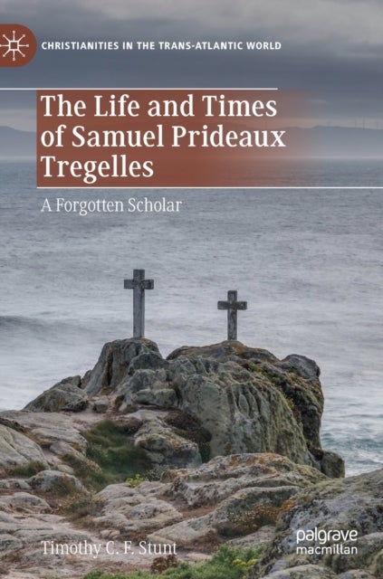 The Life and Times of Samuel Prideaux Tregelles - A Forgotten Scholar