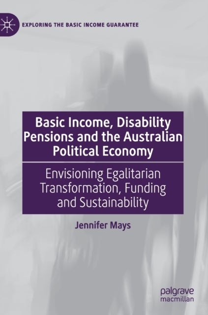 Basic Income, Disability Pensions and the Australian Political Economy - Envisioning Egalitarian Transformation, Funding and Sustainability