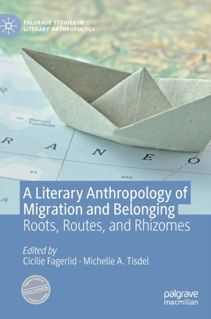 A Literary Anthropology of Migration and Belonging - Roots, Routes, and Rhizomes