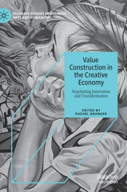 Value Construction in the Creative Economy - Negotiating Innovation and Transformation