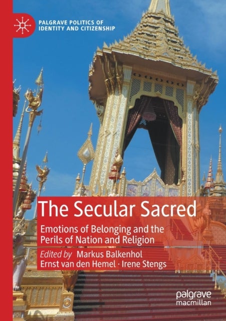 The Secular Sacred - Emotions of Belonging and the Perils of Nation and Religion