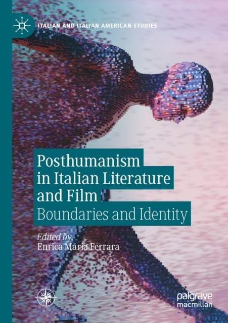 Posthumanism in Italian Literature and Film - Boundaries and Identity