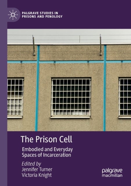 The Prison Cell - Embodied and Everyday Spaces of Incarceration