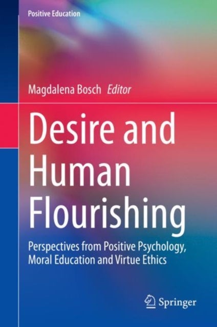 Desire and Human Flourishing - Perspectives from Positive Psychology, Moral Education and Virtue Ethics