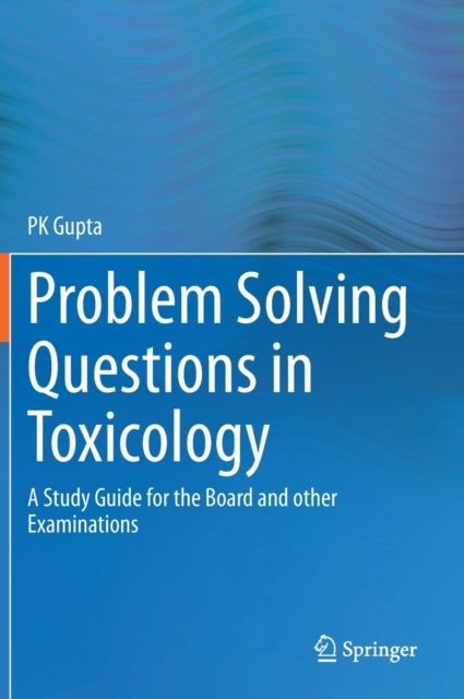 Problem Solving Questions in Toxicology: - A Study Guide for the Board and other Examinations