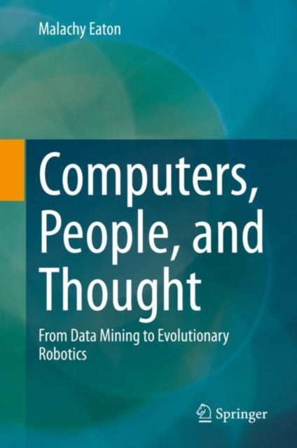 Computers, People, and Thought - From Data Mining to Evolutionary Robotics