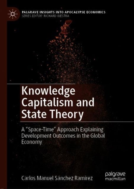 Knowledge Capitalism and State Theory - A “Space-Time” Approach Explaining Development Outcomes in the Global Economy