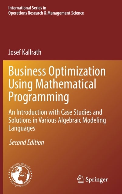 Business Optimization Using Mathematical Programming - An Introduction with Case Studies and Solutions in Various Algebraic Modeling Languages
