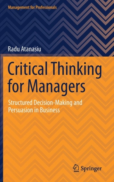 Critical Thinking for Managers - Structured Decision-Making and Persuasion in Business