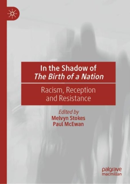In the Shadow of The Birth of a Nation - Racism, Reception and Resistance