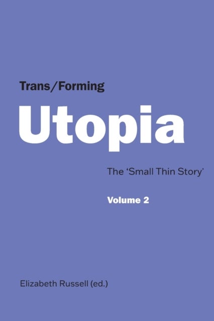 Trans/Forming Utopia - Volume II - The ‘Small Thin Story’