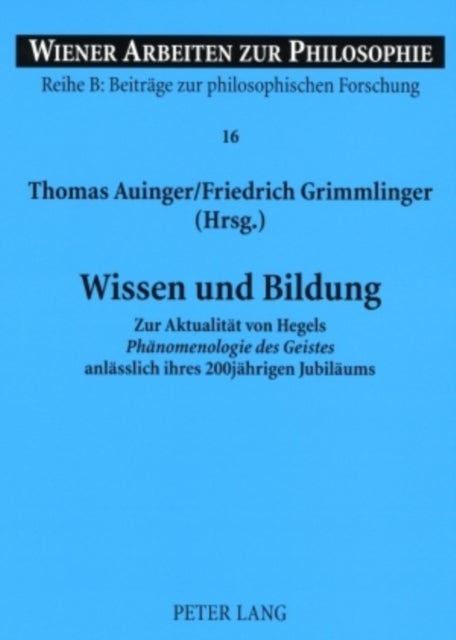 Wissen und Bildung - Zur Aktualitaet von Hegels "Phaenomenologie des Geistes" anlaesslich ihres 200jaehrigen Jubilaeums