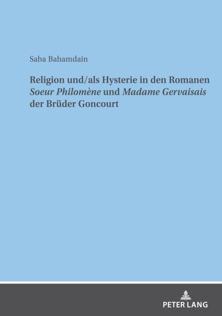 Religion Und/ALS Hysterie in Den Romanen Soeur Philomene Und Madame Gervaisais Der Brueder Goncourt