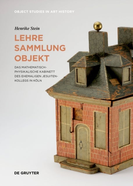 Lehre – Sammlung – Objekt - Das Mathematisch-Physikalische Kabinett des ehemaligen Jesuitenkollegs in Koln