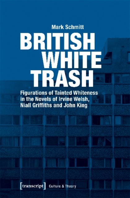 British White Trash ¿ Figurations of Tainted Whiteness in the Novels of Irvine Welsh, Niall Griffith