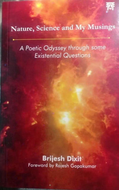 Nature, Science and My Musings - A Poetic Odyssey through some Existential Questions