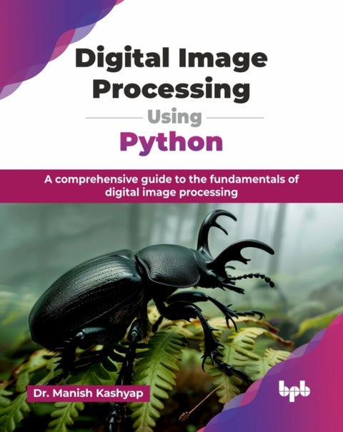 Digital Image Processing Using Python - A comprehensive guide to the fundamentals of digital image processing
