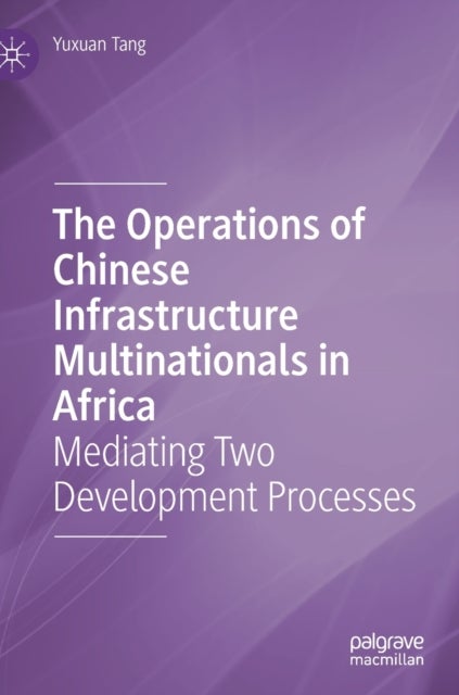 The Operations of Chinese Infrastructure Multinationals in Africa - Mediating Two Development Processes