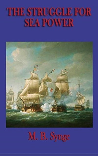 The Struggle for Sea Power - The Development of Naval Warfare and Maritime Power from Antiquity to the Modern Age