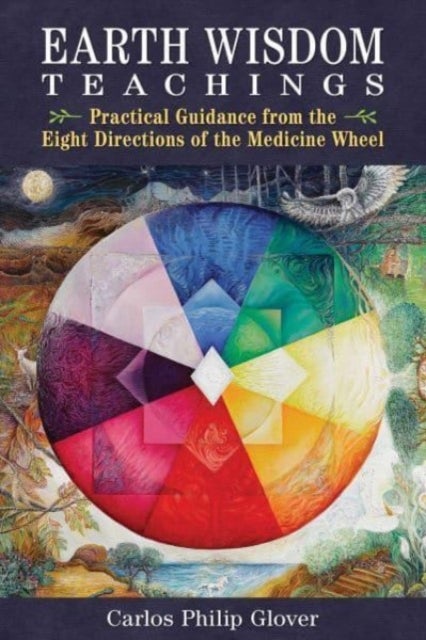Earth Wisdom Teachings - Practical Guidance from the Eight Directions of the Medicine Wheel