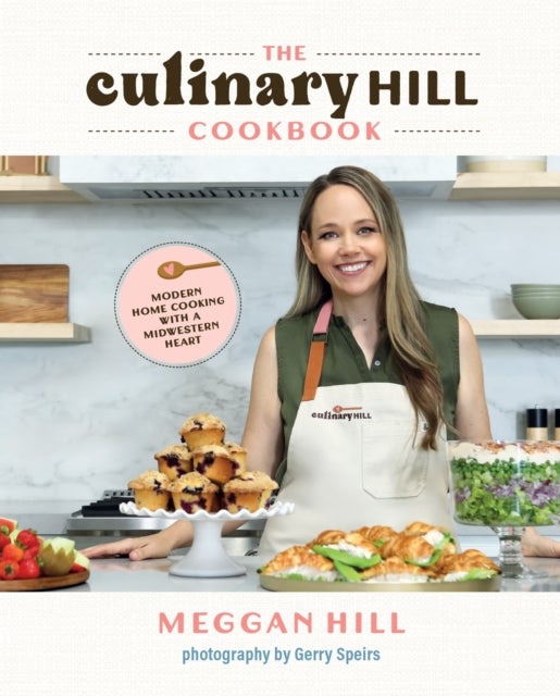 The Culinary Hill Cookbook - Modern Home Cooking with a Midwestern Heart