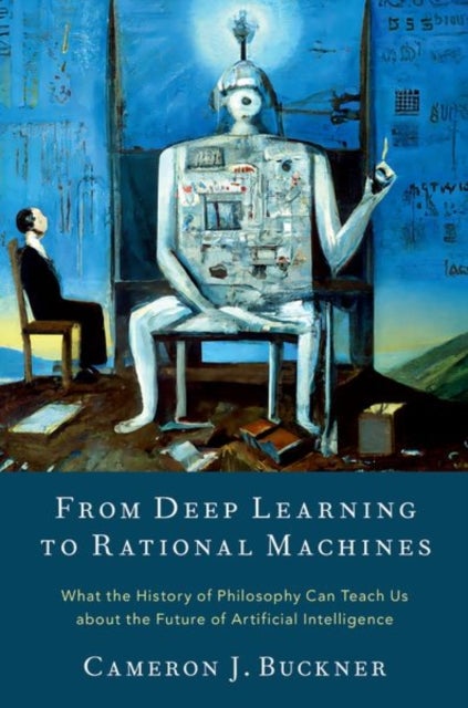 From Deep Learning to Rational Machines - What the History of Philosophy Can Teach Us about the Future of Artificial Intelligence