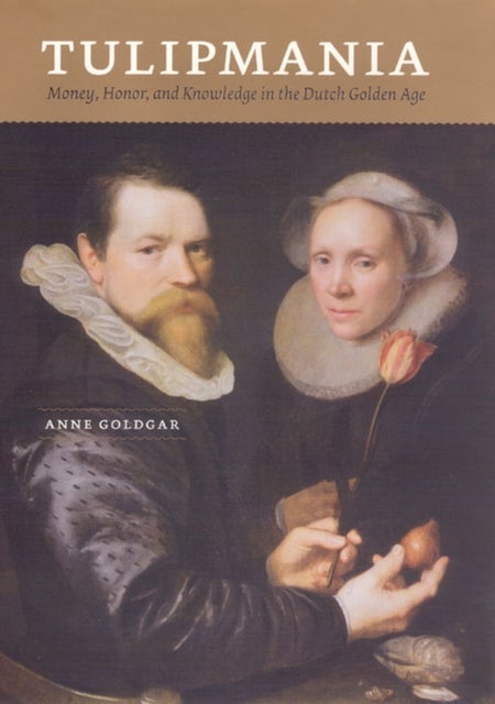 Tulipmania - Money, Honor, and Knowledge in the Dutch Golden Age