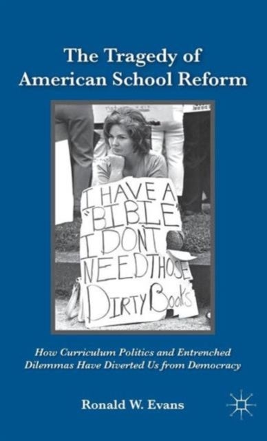 The Tragedy of American School Reform - How Curriculum Politics and Entrenched Dilemmas Have Diverted Us from Democracy