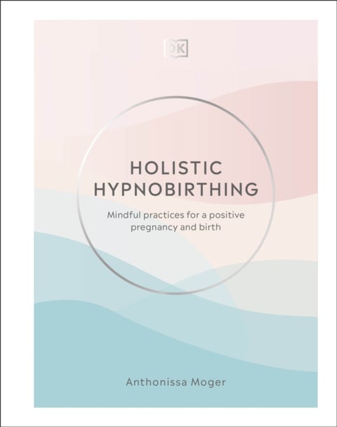 Holistic Hypnobirthing - Mindful Practices for a Positive Pregnancy and Birth