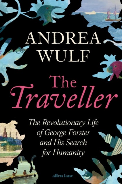 The Traveller - The Revolutionary Life of George Forster and his Search for Humanity