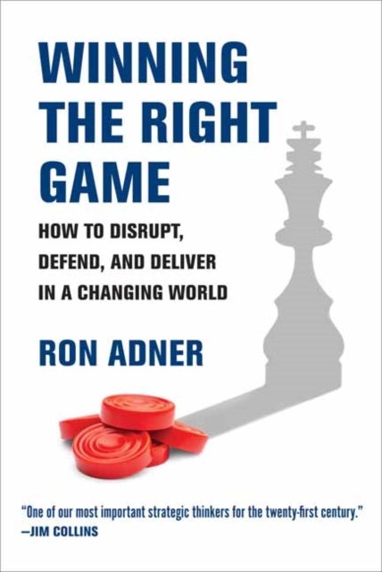 Winning the Right Game - How to Disrupt, Defend, and Deliver in a Changing World