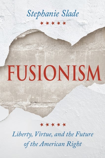 Fusionism - Liberty, Virtue, and the Future of the American Right