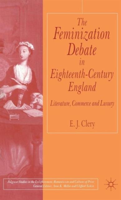 The Feminization Debate in Eighteenth-Century England - Literature, Commerce and Luxury