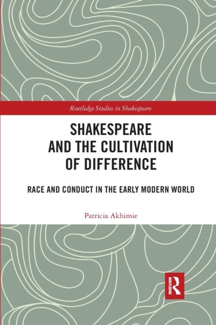 Shakespeare and the Cultivation of Difference - Race and Conduct in the Early Modern World