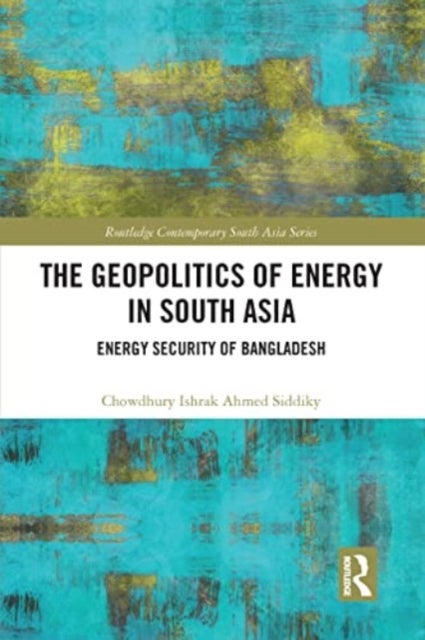 The Geopolitics of Energy in South Asia - Energy Security of Bangladesh