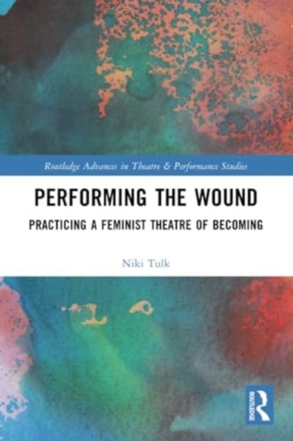 Performing the Wound - Practicing a Feminist Theatre of Becoming