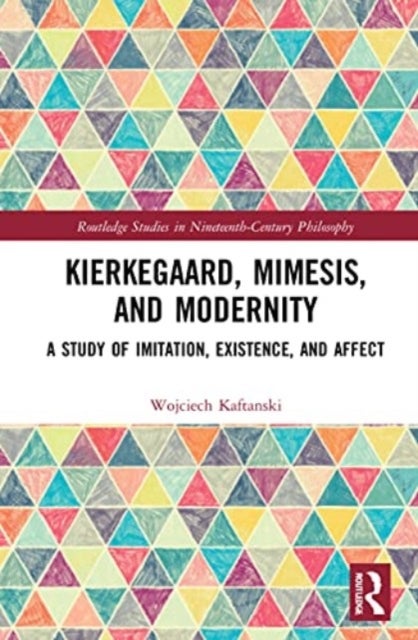 Kierkegaard, Mimesis, and Modernity - A Study of Imitation, Existence, and Affect