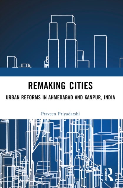 Remaking Cities - Urban Reforms in Ahmedabad and Kanpur, India