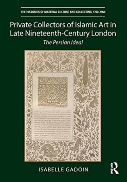 Private Collectors of Islamic Art in Late Nineteenth-Century London - The Persian Ideal