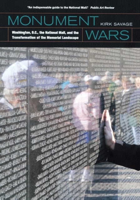 Monument Wars - Washington, D.C.,  the National Mall, and the Transformation of the Memorial Landscape