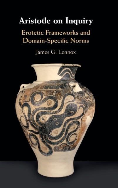 Aristotle on Inquiry - Erotetic Frameworks and Domain-Specific Norms