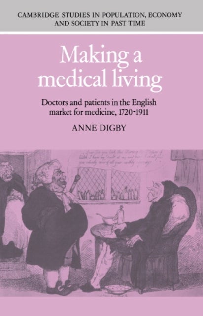 Making a Medical Living - Doctors and Patients in the English Market for Medicine, 1720–1911